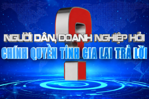Chuyên mục “người dân, doanh nghiệp hỏi, chính quyền tỉnh Gia Lai trả lời” số 1